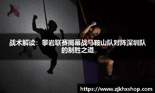 战术解读：攀岩联赛揭幕战马鞍山队对阵深圳队的制胜之道